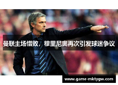 曼联主场惜败，穆里尼奥再次引发球迷争议