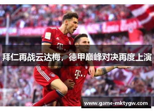 拜仁再战云达梅，德甲巅峰对决再度上演