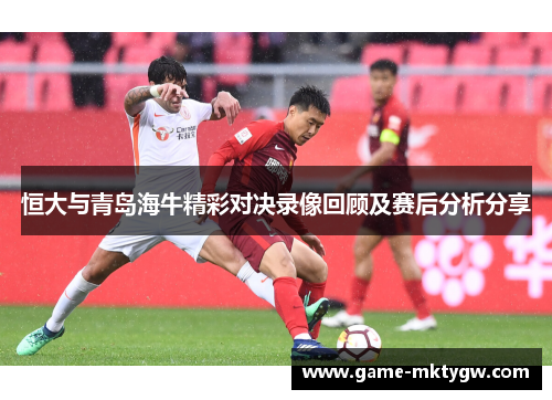 恒大与青岛海牛精彩对决录像回顾及赛后分析分享